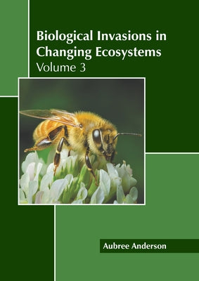 Biological Invasions in Changing Ecosystems: Volume 3 by Anderson, Aubree