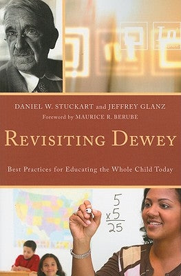 Revisiting Dewey: Best Practices for Educating the Whole Child Today by Stuckart, Daniel W.