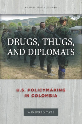 Drugs, Thugs, and Diplomats: U.S. Policymaking in Colombia by Tate, Winifred