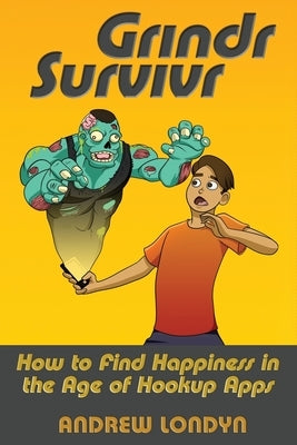 Grindr Survivr: How to Find Happiness in the Age of Hookup Apps by Londyn, Andrew