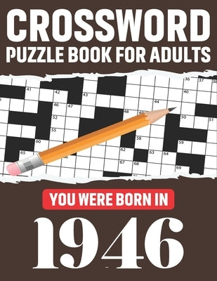 Crossword Puzzle Book For Adults: You Were Born In 1946: Awesome Fun Puzzle Crossword Book With Solutions Containing 80 Large Print Easy To Hard Puzzl by Publication, T. F. Gregorio Raynor