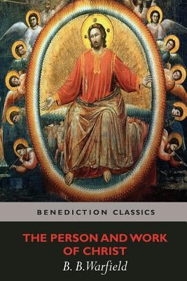 The Person and Work of Christ by Warfield, Benjamin Breckinridge