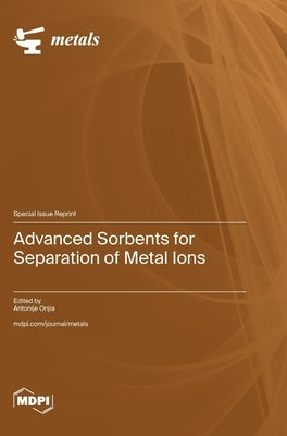 Advanced Sorbents for Separation of Metal Ions by Onjia, Antonije
