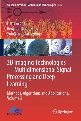 3D Imaging Technologies--Multidimensional Signal Processing and Deep Learning: Methods, Algorithms and Applications, Volume 2 by Jain, Lakhmi C.