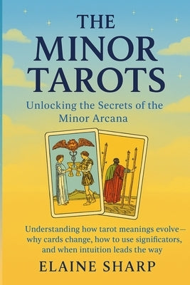 The Minor Tarots: Unlocking the Secrets of the Minor Arcana by Sharp, Elaine