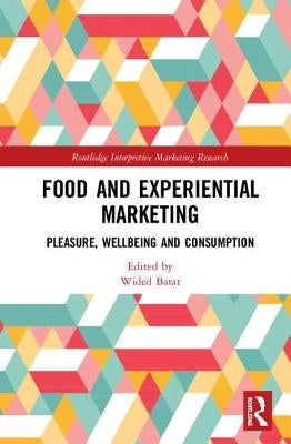 Food and Experiential Marketing: Pleasure, Wellbeing and Consumption by Batat, Wided