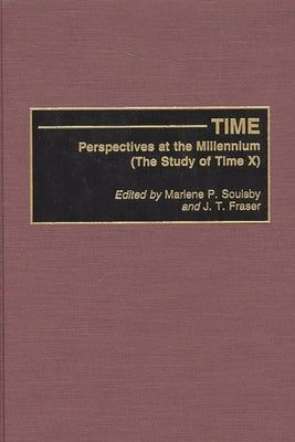 Time: Perspectives at the Millennium (the Study of Time X) by Soulsby, Marlene P.