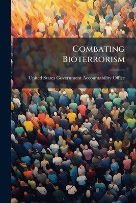 Combating Bioterrorism: Actions Needed to Improve Security at Plum Island Animal Disease Center by United States Government Accountability
