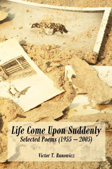 Life Come Upon Suddenly: Selected Poems (1955 - 2005) by Runowicz, Victor T.