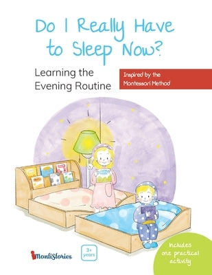Do I Really Have to Sleep Now?: A Montessori Picture Book About Building Better Habits and Raising Happy Kids Using the Power of Routines by Montistories Family