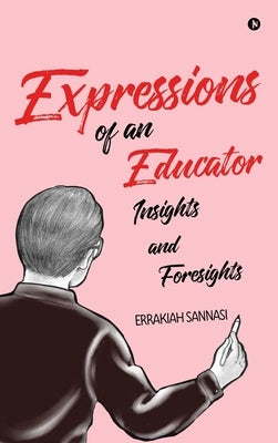 Expressions of an Educator: Insights and Foresights by Errakiah Sannasi