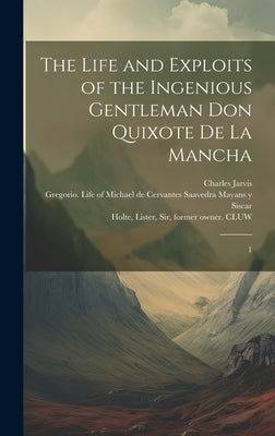 The Life and Exploits of the Ingenious Gentleman Don Quixote de la Mancha: 1 by Cervantes Saavedra, Miguel De