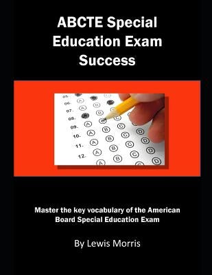 Abcte Special Education Exam Success: Master the Key Vocabulary of the American Board Special Education Exam by Morris, Lewis