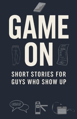 Game On: Short Stories for Guys Who Show Up: 20 Essential Life Lessons for Teen Boys to Build Confidence, Resilience, a Growth Mindset, and Self-Belie by Publishing, Baldwin Book