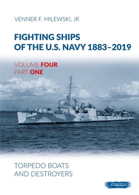 Fighting Ships of the U.S. Navy 1883-2019: Volume 4, Part 1 - Torpedo Boats and Destroyers by Milewski, Venner F.