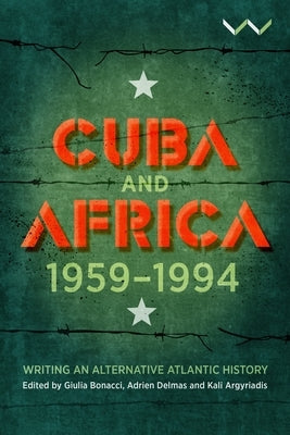 Cuba and Africa, 1959-1994: Writing an Alternative Atlantic History by Argyriadis, Kali