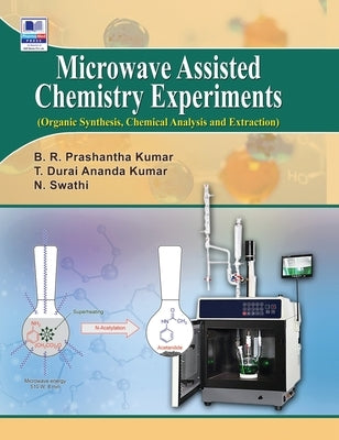 Microwave Assisted Chemistry Experiments: (Organic, Synthesis, Chemical Analysis and Extraction) by Kumar, B. R. Prashantha