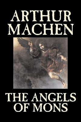 The Angels of Mons by Arthur Machen, Fiction, Fantasy, Classics, Horror by Machen, Arthur
