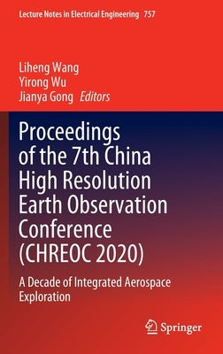 Proceedings of the 7th China High Resolution Earth Observation Conference (Chreoc 2020): A Decade of Integrated Aerospace Exploration by Wang, Liheng