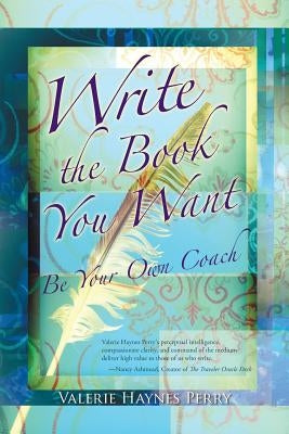 Write the Book You Want: Be Your Own Coach by Haynes Perry, Valerie