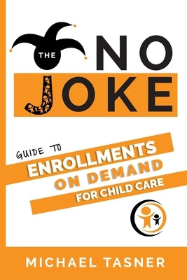 The No Joke Guide to Enrollments On Demand For Child Care Centers by Tasner, Michael