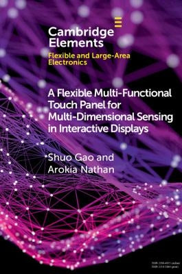 A Flexible Multi-Functional Touch Panel for Multi-Dimensional Sensing in Interactive Displays by Gao, Shuo
