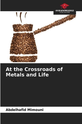 At the Crossroads of Metals and Life by Mimouni, Abdelhafid