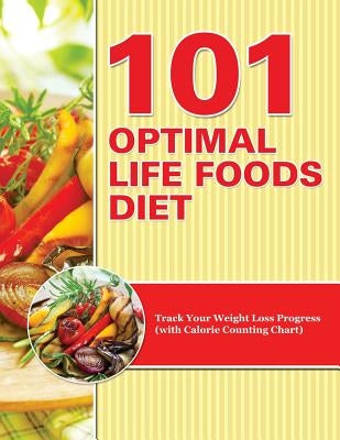 101 Optimal Life Foods Diet: Track Your Weight Loss Progress (with Calorie Counting Chart) by Speedy Publishing LLC