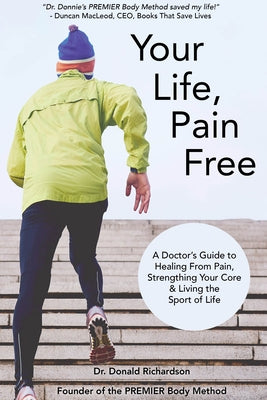 Your Life Pain Free: A Doctor's Guide to Healing from Pain, Strengthening Your Core, and Living the Sport of Life by Richardson, Donald