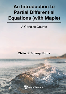 Introduction to Partial Differential Equations (with Maple), An: A Concise Course by Li, Zhilin
