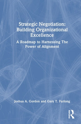 Strategic Negotiation: Building Organizational Excellence: A Roadmap to Harnessing The Power of Alignment by Gordon, Joshua a.