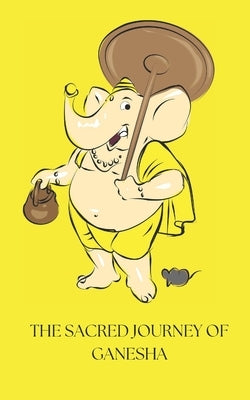 The Sacred Journey of Ganesha: Read the story of god Ganesha by Mehera, Arjun
