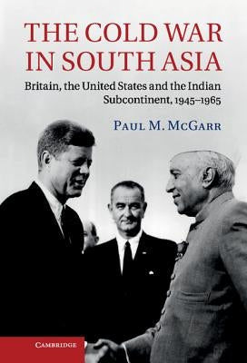 The Cold War in South Asia by McGarr, Paul M.