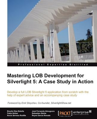 Mastering Lob Development for Silverlight 5: A Case Study in Action by D. Ez, Braulio