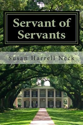 Servant of Servants by Neck, Susan Harrell