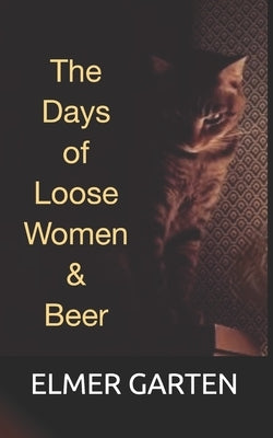 The Days of Loose Women and Beer: A mystery novel by Garten, Elmer