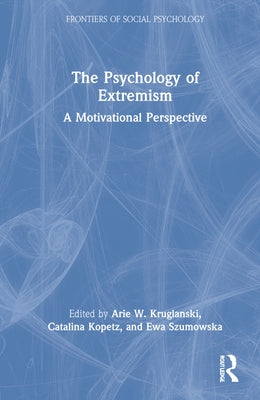 The Psychology of Extremism: A Motivational Perspective by Kruglanski, Arie