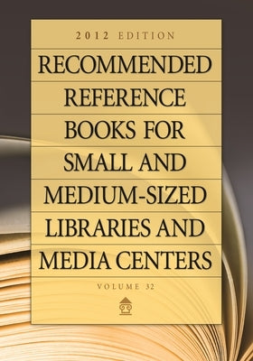 Recommended Reference Books for Small and Medium-Sized Libraries and Media Centers: 2012 Edition, Volume 32 by Hysell, Shannon Graff