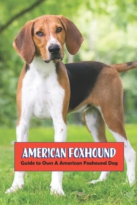 American Foxhound: Guide to Own A American Foxhound Dog by Mollie, Gosnell