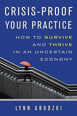 Crisis-Proof Your Practice: How to Survive and Thrive in an Uncertain Economy by Grodzki, Lynn