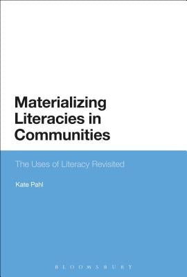 Materializing Literacies in Communities: The Uses of Literacy Revisited by Pahl, Kate