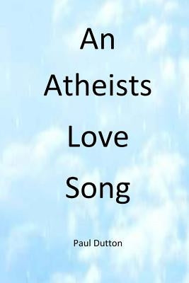 An Athiests Love Song by Dutton, Paul