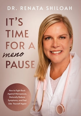 It's Time for a PAUSE: How to Fight Back Against Menopause, Naturally Reduce Symptoms, and Feel Like Yourself Again by Shiloah, Renata
