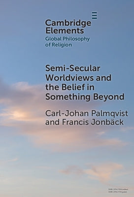 Semi-Secular Worldviews and the Belief in Something Beyond by Palmqvist, Carl-Johan