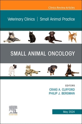 Small Animal Oncology, an Issue of Veterinary Clinics of North America: Small Animal Practice: Volume 54-3 by Clifford, Craig