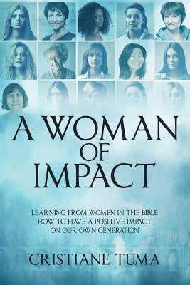 A Woman of Impact: Learning from women in the Bible how to have a positive impact on our own generation by Tuma, Cristiane