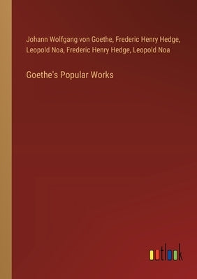 Goethe's Popular Works by Goethe, Johann Wolfgang Von