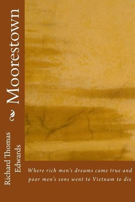 Moorestown: Where rich men's dreams came true and poor men's sons went to Vietnam to die by Edwards, Richard Thomas