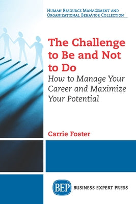 The Challenge to Be and Not to Do: How to Manage Your Career and Maximize Your Potential by Foster, Carrie