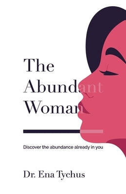 The Abundant Woman: Discover the Abundance Already in You by Tychus, Ena